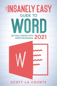 Insanely Easy Guide to Word 2021: Getting Started With Word Processing