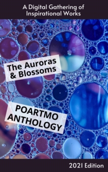 Auroras & Blossoms PoArtMo Anthology: 2021 Edition