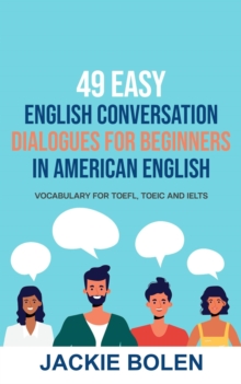 49 Easy English Conversation Dialogues For Beginners in American English:  Vocabulary for TOEFL, TOEIC and IELTS