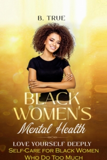 Black Women's Mental Health: Self-Care for Black Women Who Do Too Much - Love Yourself Deeply