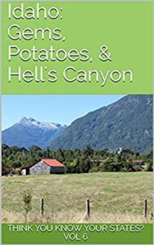 Idaho: Gems, Potatoes, and Hell's Canyon : Think You Know Your States?, #6