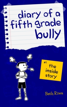 Diary Of A Fifth Grade Bully: The Inside Story : Book 1, #1