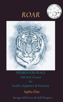 Roar: Primed for Peace: Self-Heal Trauma for Health, Happiness & Harmony