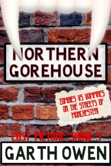 Northern Gorehouse: Zombies Vs Vampires on the Streets of Manchester (Lost Picture Show Book 4)