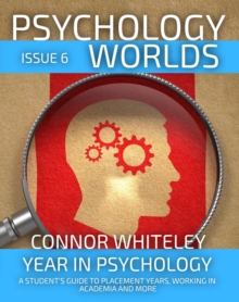 Psychology Worlds Issue 6: Year In Psychology A Student's Guide To Placement Years, Working In Academia And More