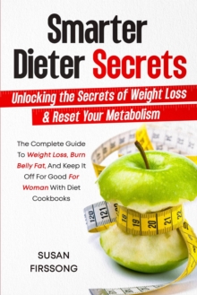 Smarter Dieter Secrets : Unlocking the Secrets of Weight Loss & Reset Your Metabolism