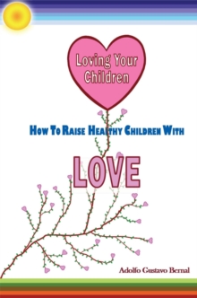 Loving Your Children: How to Raise Healthy Children with Love