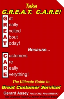 Take  G.R.E.A.T  C.A.R.E!  The Ultimate Guide to Great Customer Service!