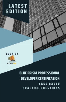 Blue Prism Professional Developer Certification Case Based Practice Questions - Latest Edition 2023