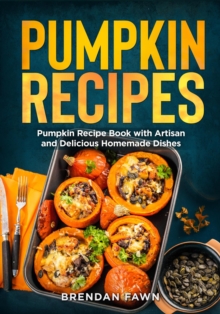 Pumpkin Recipes, Pumpkin Recipe Book with Artisan and Delicious Homemade Dishes