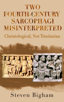 Two Fourth-Century Sarcophagi Misinterpreted Christological, Not Trinitarian