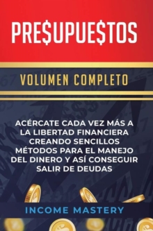 Presupuestos: Acercate Cada Vez Mas a la Libertad Financiera Creando Sencillos Metodos