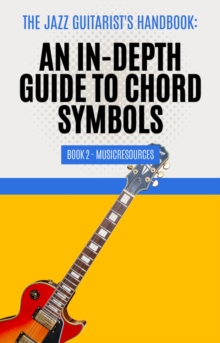 Jazz Guitarist's Handbook: An In-Depth Guide to Chord Symbols Book 2