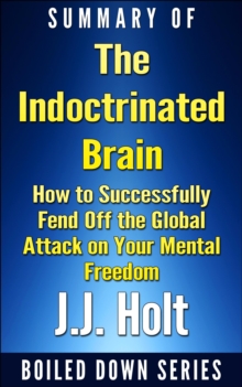 Indoctrinated Brain: How to Successfully Fend off the Global Attack on Your Mental Freedom by Michael Nehls Md Phd & Naomi Wolf... Summarized