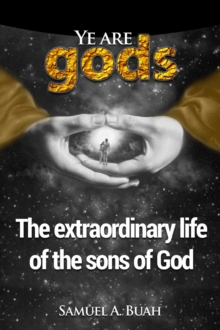 Ye Are Gods: The Extraordinary Life of the Sons of God