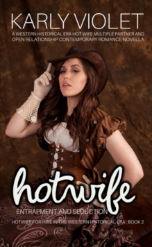 Hotwife Entrapment And Seduction: A Western Historical Era Hot Wife Multiple Partner And Open Relationship Contemporary Romance Novella