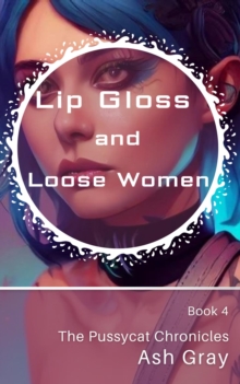 Lip Gloss and Loose Women : The Pussycat Chronicles, #4