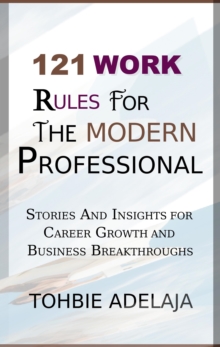 121 Work Rules for the Modern Professional (Stories and Insights for Career Growth and Business Breakthroughs)