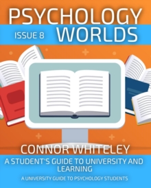 Psychology Worlds Issue 8: A Student's Guide To University and Learning A University Guide For Psychology Students