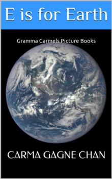 E is for Earth : Gramma Carmels Picture Books, #5