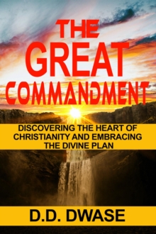 Great Commandment: Discovering The Heart of Christianity And Embracing The Divine Plan