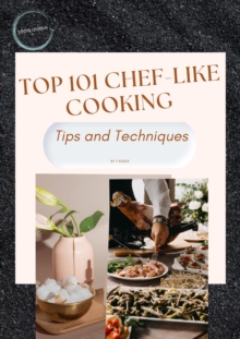 Top 101 Chef-Like Cooking Tips and Techniques