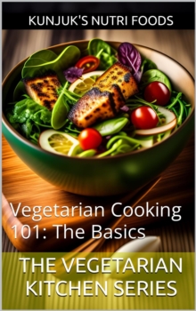 Vegetarian Cooking 101: The Basics : The Vegetarian Kitchen Series, #1