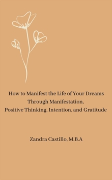 How to Manifest the Life of Your Dreams Through Manifestation,  Positive Thinking, Intention,  and Gratitude