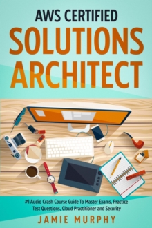 AWS Certified Solutions Architect #1 Audio Crash Course Guide To Master Exams, Practice Test Questions, Cloud Practitioner and Security