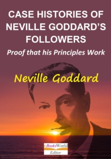 Case Histories of Neville Goddard's Followers. Proof That His Principles Work