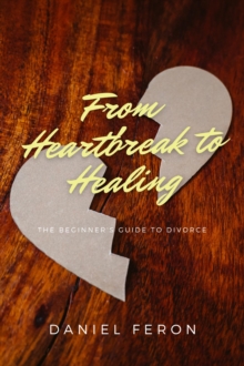 From Heartbreak to Healing: The Beginner's Guide To Divorce