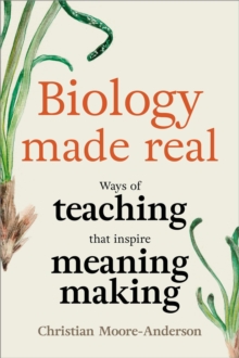 Biology Made Real: Ways of Teaching That Inspire Meaning-Making