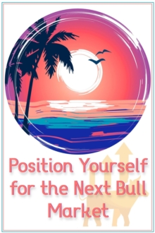 Position Yourself for the Next Bull Market