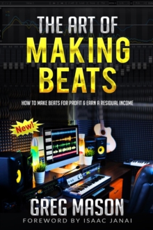 Art of Making Beats - How to Make Beats for Profit and Earn a Residual Income