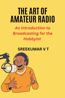 Art of Amateur Radio: An Introduction to Broadcasting for the Hobbyist