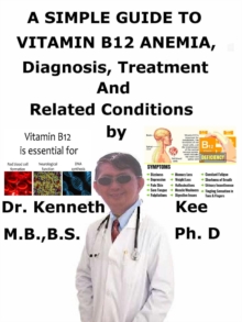 Simple Guide to Vitamin B12 Anemia, Diagnosis, Treatment and Related Conditions