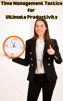 Time Management Tactics for Ultimate Productivity