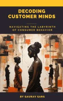 Decoding Customer Minds - Navigating the Labyrinth of Consumer Behavior