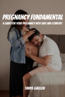 Pregnancy Fundamental! A Guide for Your Pregnancy with Safe And Comfort