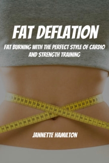 Fat Deflation! Fat Burning with The Perfect Style of Cardio and Strength Training