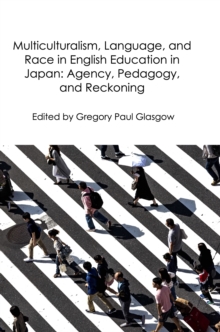 Multiculturalism, Language, and Race in English Education in Japan: Agency, Pedagogy, and Reckoning