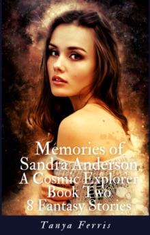 Memories of Sandra Anderson - A Cosmic Explorer - Book Two - Eight Fantasy Stories