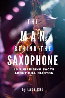 Man Behind the Saxophone: 10 Surprising Facts About Bill Clinton