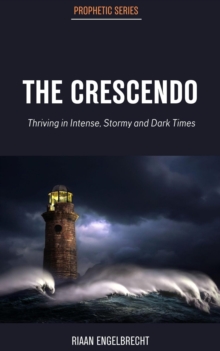 Crescendo: Thriving in Intense, Stormy and Dark Times : The Prophetic