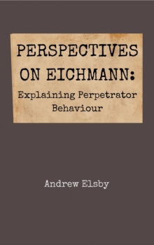 Perspectives on Eichmann: Explaining Perpetrator Behaviour