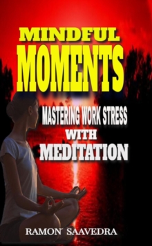 Mindful Moments: Mastering Work Stress with Meditation