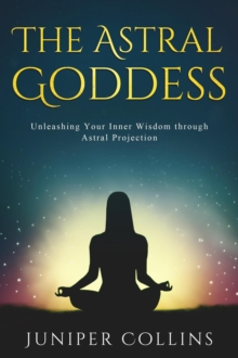 Astral Goddess: Unleashing Your Inner Wisdom through Astral Projection