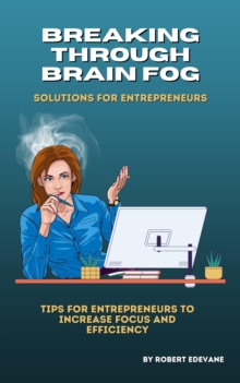 Breaking through Brain Fog: Solutions for Entrepreneurs