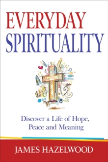 Everyday Spirituality: Discover a Life of Hope, Peace and Meaning