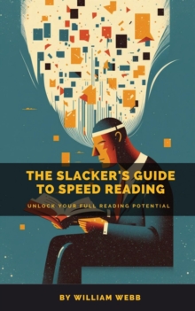 Slacker's Guide to Speed Reading: Unlock Your Full Reading Potential